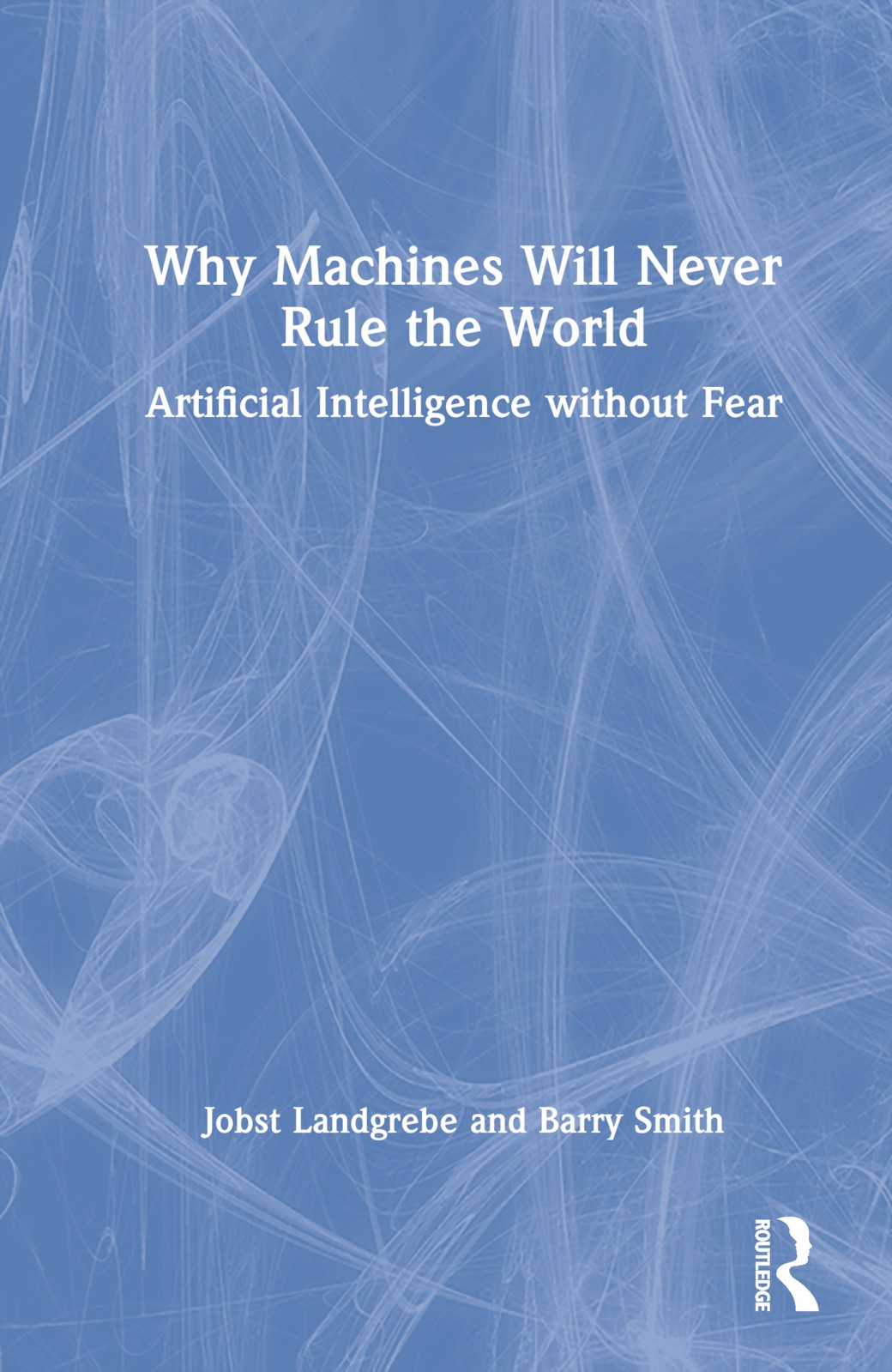 Why Machines Will Never Rule the World