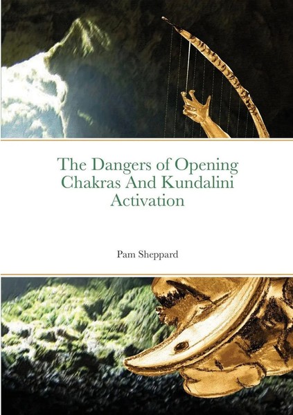 Pam Sheppard | The Dangers Of Opening Chakras And Kundalini Activation | Buch-image