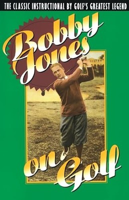 Bobby Jones on Golf : The Classic Instructional by Golf's Greatest Legend by ...