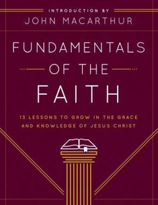 Fundamentals of the Faith: 13 Lessons to Grow in the Grace and Knowledge of Jesu