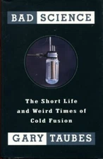 Bad Science: The Short Life and Weird Times of Cold Fusion Taubes, Gary