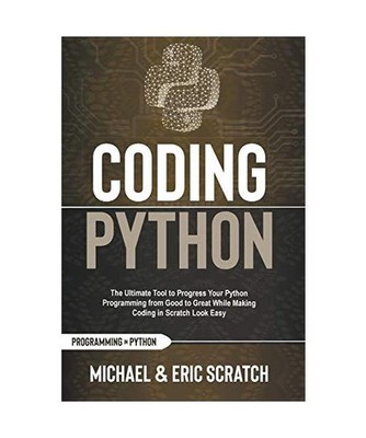 Coding Python: The Ultimate Tool to Progress Your Python Programming from Good t
