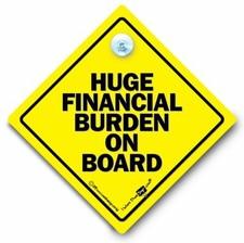 HUGE FINANCIAL BURDEN ON BOARD Car Sign, Baby On Board Sign, Suction Cup Sign