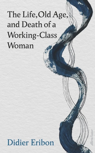 The Life, Old Age, And Death Of A Working-Class Woman Didier Eribon - Image 5