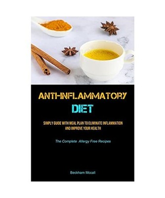 Anti-Inflammatory Diet: Simply Guide with Meal Plan to Eliminate Inflammation An