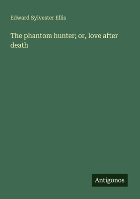 Edward Sylvester Ellis | The phantom hunter; or, love after death | Taschenbuch