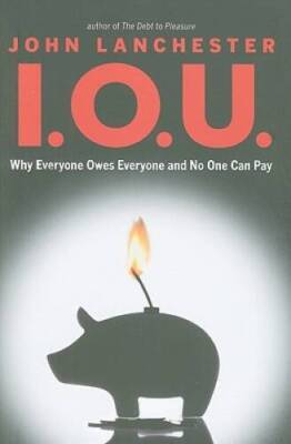 I.O.U.: Why Everyone Owes Everyone and No One Can Pay - Hardcover - GOOD