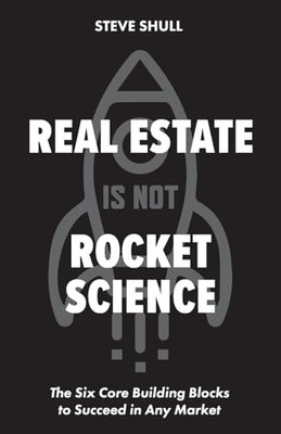 Real Estate Is Not Rocket Science : The Six Core Building Blocks to Succeed ...