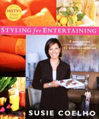 Styling for Entertaining: 8 Simple Steps, 12 Miracle Makeovers Coelho, Susie