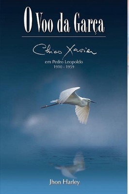 O Voo da Gara: Chico Xavier em Pedro Leopoldo 1910-1959 by Jhon Harley (Portugue