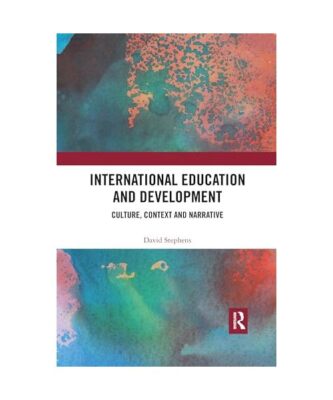 International Education and Development: Culture, Context and Narrative, David S