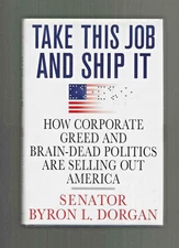 Senator Byron Dorgan Signed 2006 Take This Job and Ship It 1st Printing HC/DJ VG
