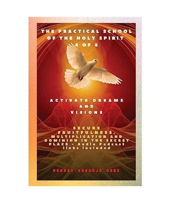 The Practical School of the Holy Spirit - Part 4 of 8 - Activate Dreams and Visi