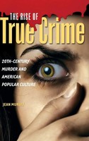 The Rise Of True Crime | 20Th-Century Murder And American Popular Culture | Buch