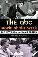 THE ABC MOVIE OF THE WEEK: BIG MOVIES FOR THE SMALL SCREEN By Michael Mckenna