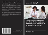 Conocimiento, Actitud Y PráCtica De Las Mujeres Embarazadas Respecto A La Atenci