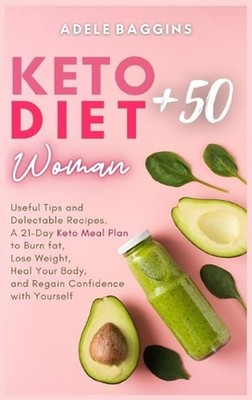 Keto Diet for Women + 50: Useful Tips and Delectable Recipes. A 21-Day Keto Meal