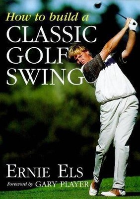 How to Build a Classic Golf Swing - Els, Ernie