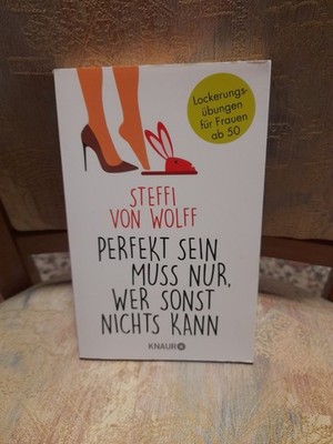 Steffi von Wolff Perfekt sein muss nur, wer sonst nichts kann