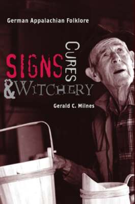 Signs, Cures, and Witchery: German Appalachian Folklore by Gerald C Milnes: New