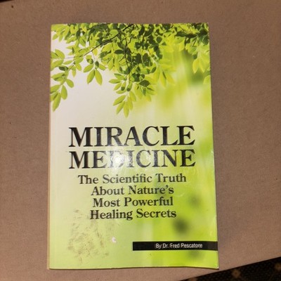 Miracle Medicine: Nature's Most Powerful Healing Secrets by Dr. Fred Pescatore