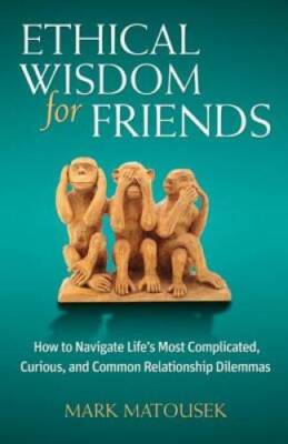 Ethical Wisdom for Friends: How to Navigate Life's Most Complicated, Curi - GOOD