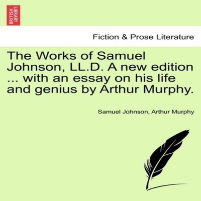 The Works of Samuel Johnson LL.D. A new edition ... with an essay