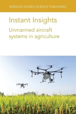 Instant Insights: Unmanned Aircraft Systems in Agriculture - 9781801466592
