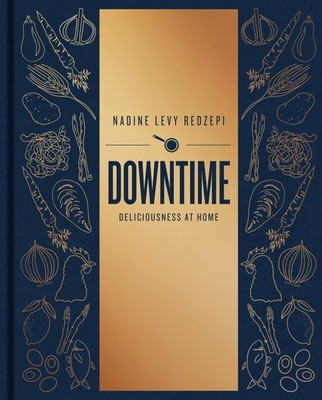 Downtime: Deliciousness at Home: A Cookbook