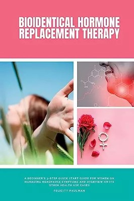 Bioidentical Hormone Replacement Therapy: A Beginner's 3-Step Quick Start G