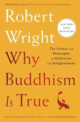 Why Buddhism is True: The Science and Philosophy of by Wright, Robert 1439195463