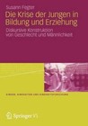 Die Krise Der Jungen in Bildung Und Erziehung: Diskursive Konstruktion Von Geschlecht Und Mannlichkeit by Susann Fegter (Paperback / softback, 2012)