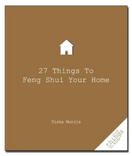 27 THINGS TO FENG SHUI YOUR HOME (GOOD THINGS TO KNOW) By Tisha Morris