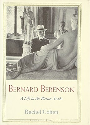 BERNARD BERENSON: A LIFE IN THE PICTURE TRADE (JEWISH By Rachel Cohen EXCELLENT