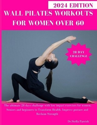 Wall Pilates Workouts for Women Over 60: The ultimate 28 days challenge with low