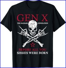 Gen X The Badass Generation Before All You Sissies Were Born T-Shirt