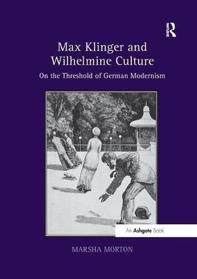 MAX KLINGER AND WILHELMINE CULTURE: ON THE THRESHOLD OF By Marsha Morton **NEW**