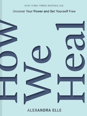 How We Heal: Uncover Your Power and..., Elle, Alexandra