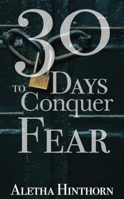 30 Days to Conquer Fear -  NEW Aletha Hinthorn 2020-04-13