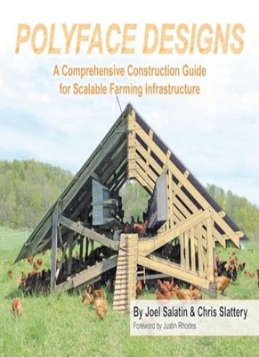 Polyface Designs: A Comprehensive Construction , Salatin, Joel, Slattery, Ch..