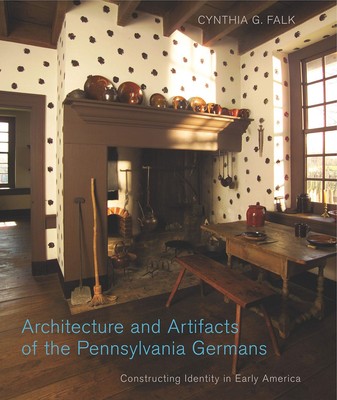 Architecture and Artifacts of the Pennsylvania Germans: Constructing Identi ...