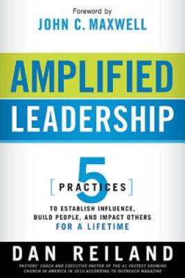 Amplified Leadership: 5 Practices to Establish Influence, Build People, a - GOOD
