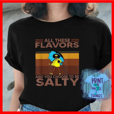 Don't Be Salty, All These Flavors And You Choose To Be Salty Cotton T-Shirt