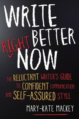 Write Better Right Now: The Reluctant Writer's Guide to Confident Communication