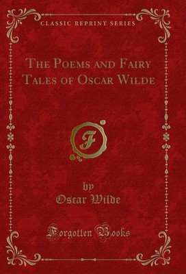 The Poems and Fairy Tales of Oscar Wilde (Classic Reprint)