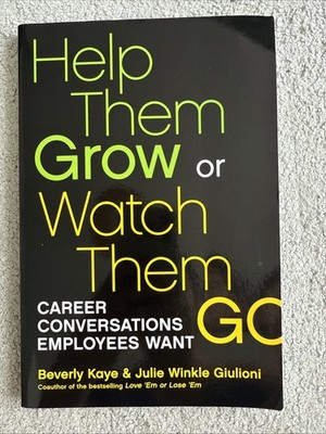 Help Them Grow or Watch Them Go: Career Conversations Employees Want by Beverly