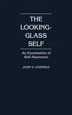 The Looking-Glass Self: An Examination of Self-Awareness by John V. Canfield (En