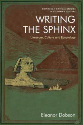 Writing the Sphinx : Literature, Culture and Egyptology, Paperback by Dobson,...