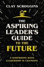 The Aspiring Leader's Guide to the Future: 9 Surprising Ways Leadership is C...