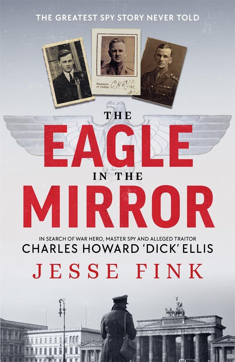 The Eagle in the Mirror: In Search of War Hero, Master Spy and Alleged Traitor C